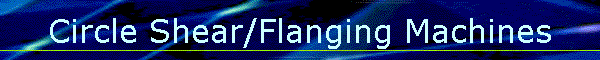 Circle Shear/Flanging Machines